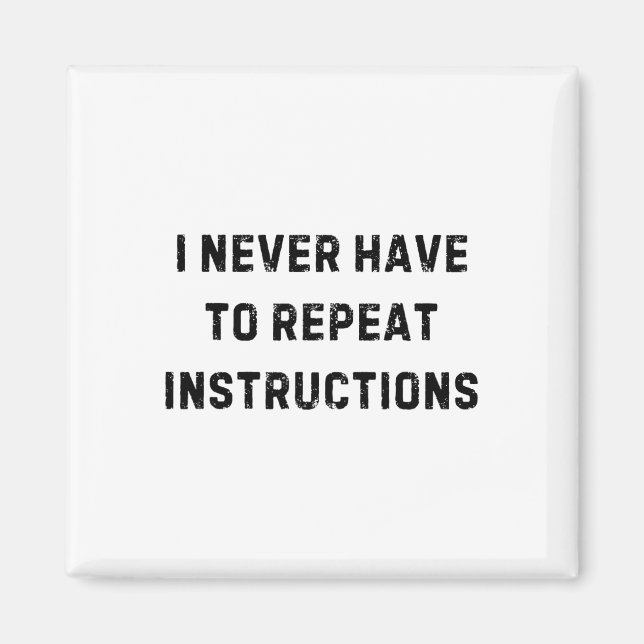 I Never Have To Repeat Instructions Teacher White  Magnet (Front)