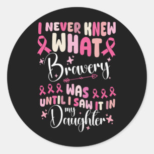 I Never Knew What Bravery Was Daughter Breast Canc Classic Round Sticker