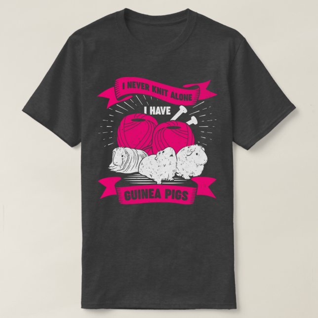 I Never Knit Alone I Have Guinea Pigs  T-Shirt (Design Front)