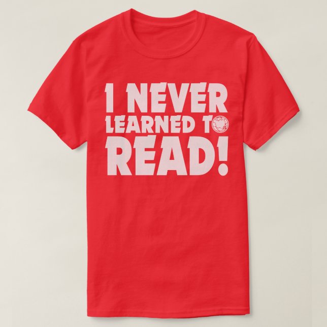 I NEVER LEARNED TO READ T-Shirt (Design Front)