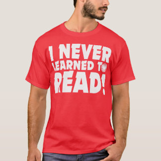 I NEVER LEARNED TO READ T-Shirt