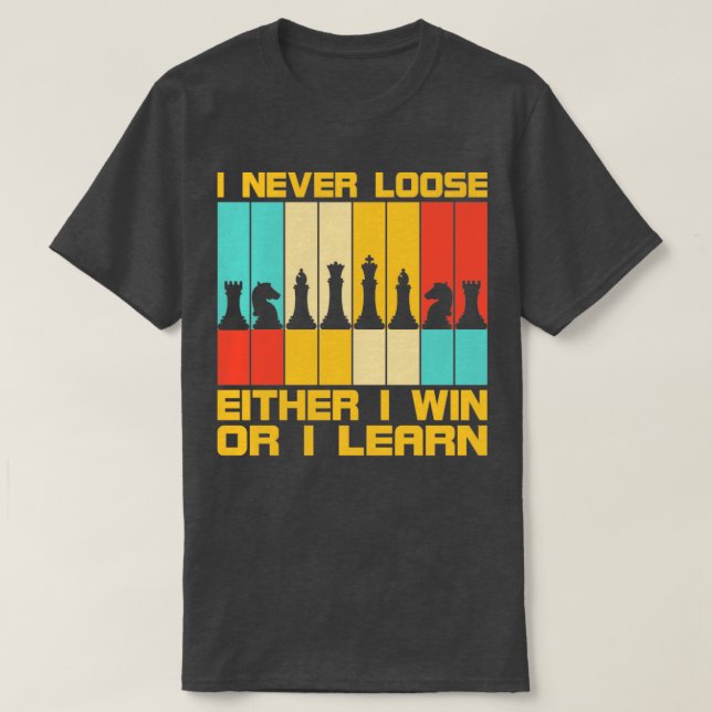 I Never Loose Chess Pieces Chess Player T-Shirt (Design Front)