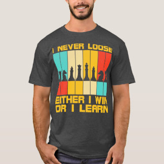 I Never Loose Chess Pieces Chess Player T-Shirt