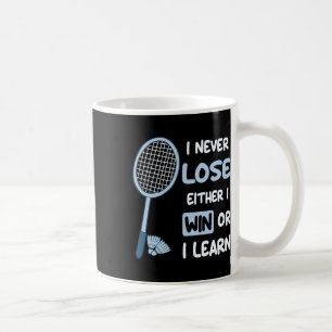 I Never Lose I Either Win Or Learn Badminton Funny Coffee Mug