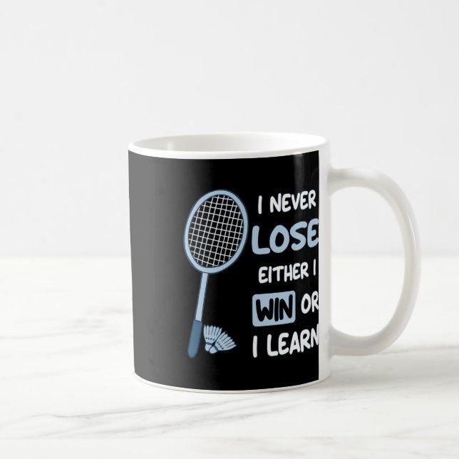 I Never Lose I Either Win Or Learn Badminton Funny Coffee Mug (Right)
