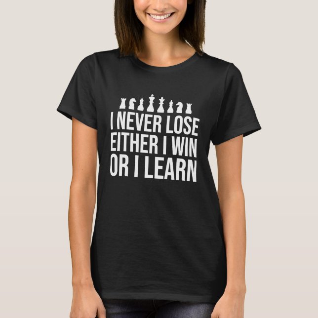 I Never Lose I Win Or I Learn   Chess Player Joke T-Shirt (Front)