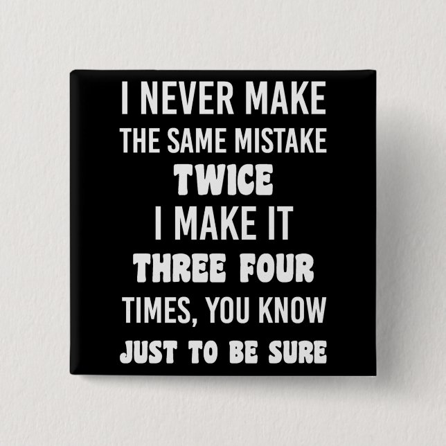 I Never Make The Same Mistake.. | Funny Sarcastic 15 Cm Square Badge (Front)