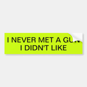 I NEVER MET A GUN I DIDN'T LIKE BUMPER STICKER