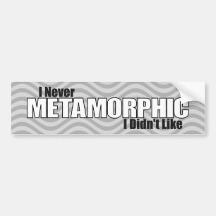 I Never Metamorphic I Didn't Like (Grey) Bumper Sticker