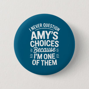 I Never Question Amy's Choices Because I'm One Of 6 Cm Round Badge