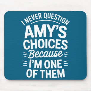 I Never Question Amy's Choices Because I'm One Of Mouse Pad