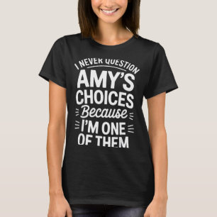 I Never Question Amy's Choices Because I'm One Of  T-Shirt