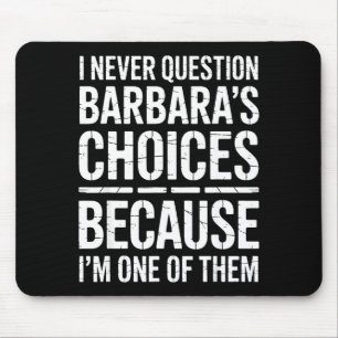 I Never Question Barbara's Choices Because I'm One Mouse Pad