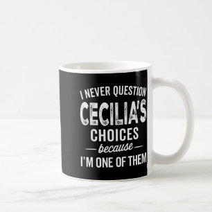 I Never Question Cecilia’s Choices Cecilia D Name  Coffee Mug