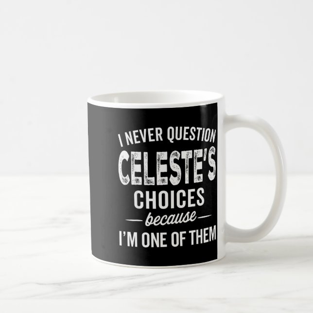 I Never Question Celeste’s Choices Celeste D Name  Coffee Mug (Right)