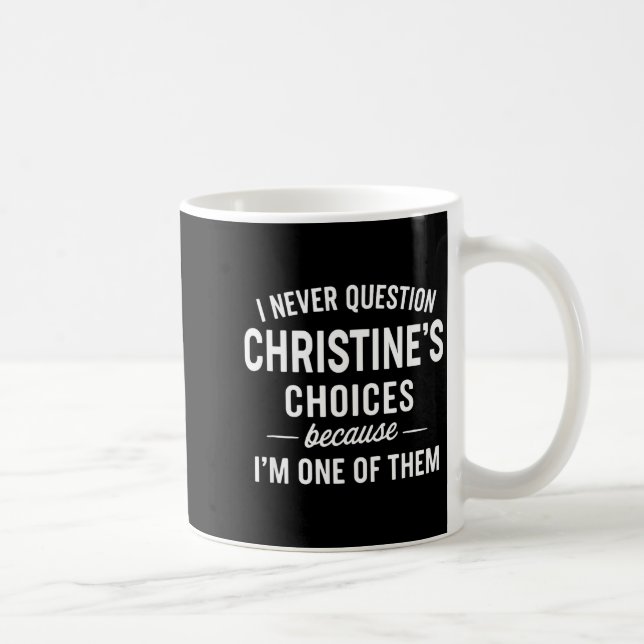 I Never Question Christine's Choices Because I'm O Coffee Mug (Right)