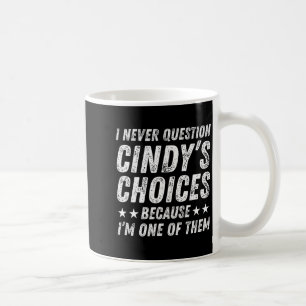 I Never Question Cindy's Choices Because I'm One O Coffee Mug