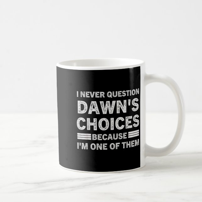 I Never Question Dawn's Choices Because I'm One Of Coffee Mug (Right)