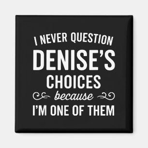 I Never Question Denise's Choices Because I'm One Magnet