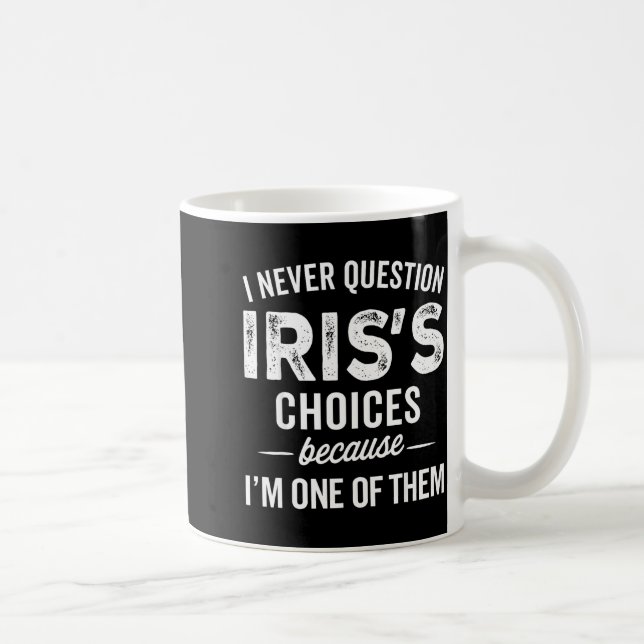 I Never Question Iris’s Choices - Iris D Name  Coffee Mug (Right)