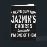 I Never Question Jazmin’s Choices Jazmin Personali Card<br><div class="desc">I Never Question Jazmin’s Choices Jazmin Personalised Name</div>