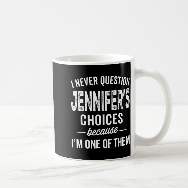 I Never Question Jennifer’s Choices - Jennifer D  Coffee Mug (Right)