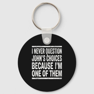 I Never Question Johns Choices Because Im One Of T Key Ring