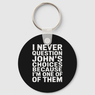 I Never Question Johns Choices Because Im One Of T Key Ring