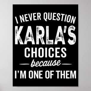 I Never Question Karla’s Choices - Karla D Name  Poster
