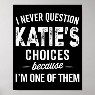I Never Question Katie’s Choices - Katie D Name  Poster