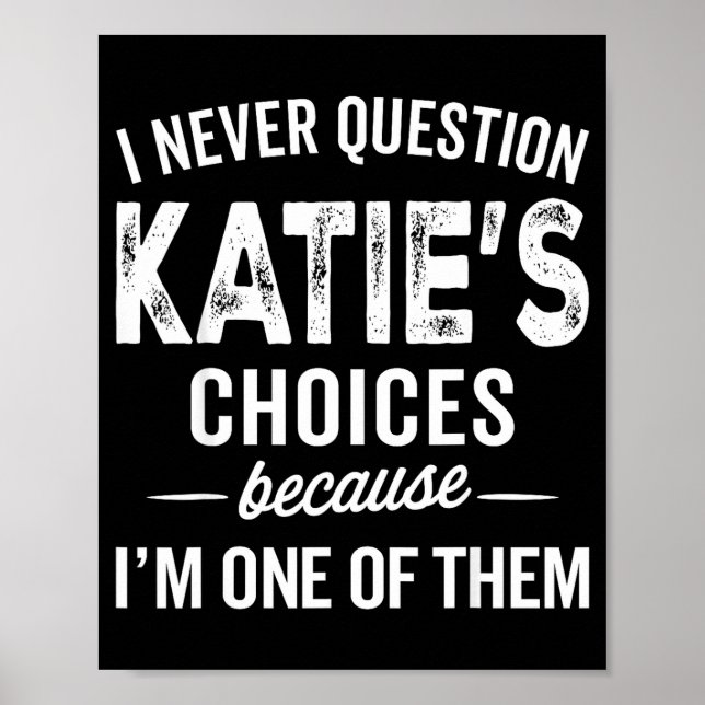 I Never Question Katie’s Choices - Katie D Name  Poster (Front)