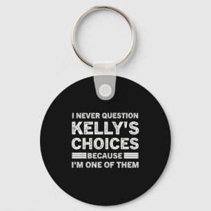 I Never Question Kelly's's Choices Because I'm One Key Ring