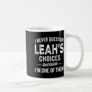 I Never Question Leah’s Choices - Leah D Name Coffee Mug