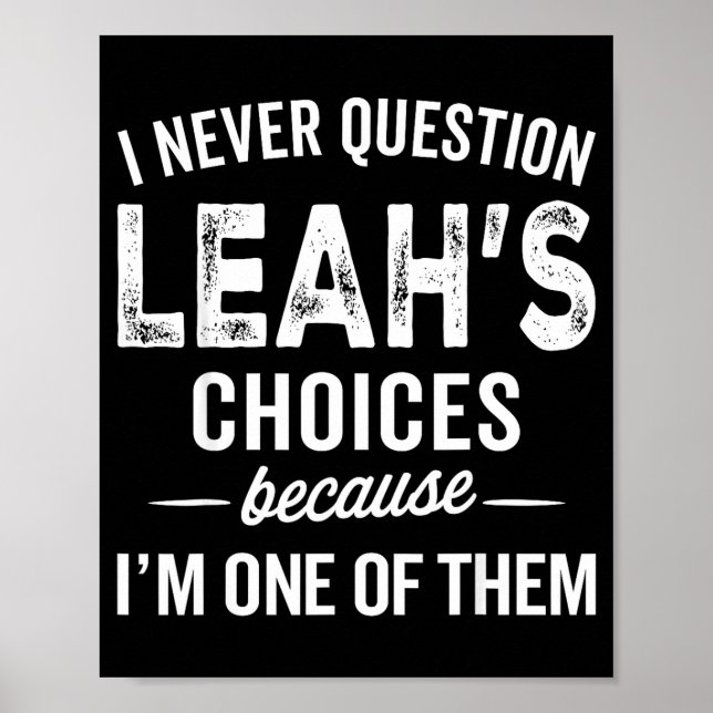 I Never Question Leah’s Choices - Leah D Name  Poster (Front)