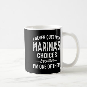 I Never Question Marina’s Choices - Marina D Name Coffee Mug