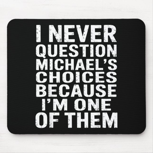 I Never Question Michaels Choices Because Im One O Mouse Pad (Front)