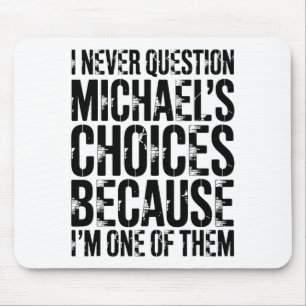 I Never Question Michaels Choices Because Im One O Mouse Pad