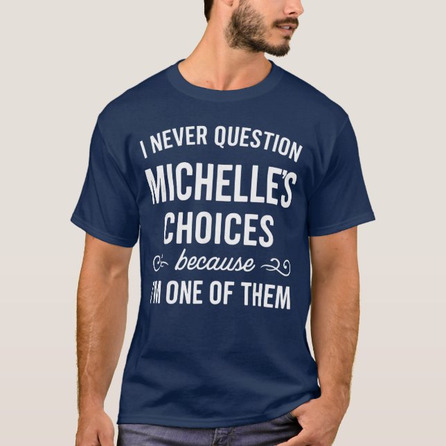 I Never Question Michelles Choices Because Im One  T-Shirt (Front)