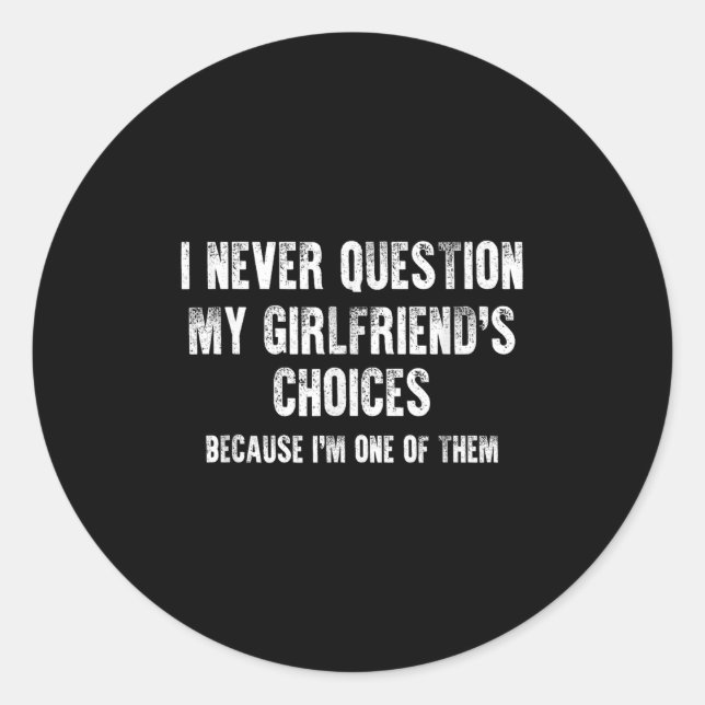 I Never Question My Girlfriend's Choices Boyfriend Classic Round Sticker (Front)