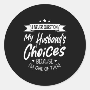 I Never Question My Husbands Choices Because Im On Classic Round Sticker