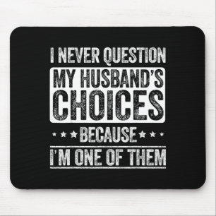 I Never Question My Husband's Choices Marriage Fun Mouse Pad