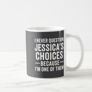 I Never Question My Jessica s Choices Because I'm  Coffee Mug