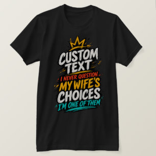 I Never Question My Wife’s Choices, I’m One of The T-Shirt