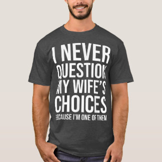 I Never Question My Wife's Choice Funny Hubby Husb T-Shirt