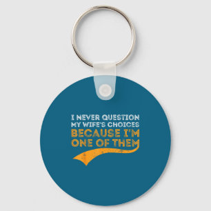 I never question my wife's choices because i'm one key ring