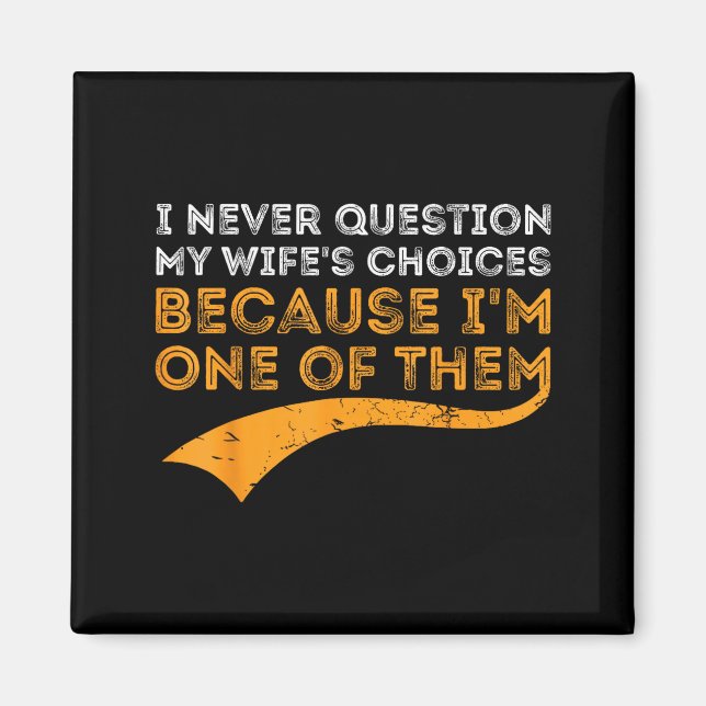 I never question my wife's choices because i'm one magnet (Front)