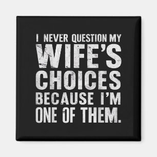 I Never Question My Wifes Choices Marriage Humour Magnet