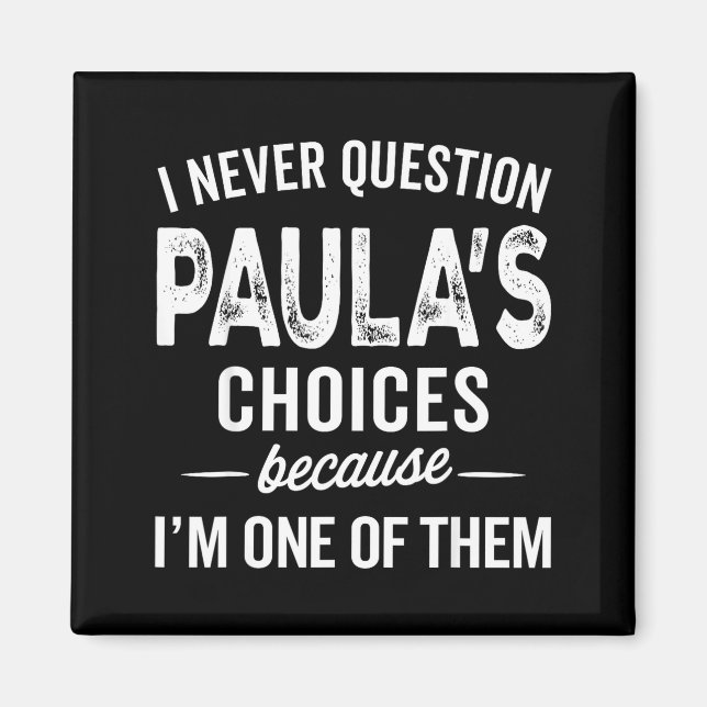 I Never Question Paula’s Choices - Paula D Name  Magnet (Front)