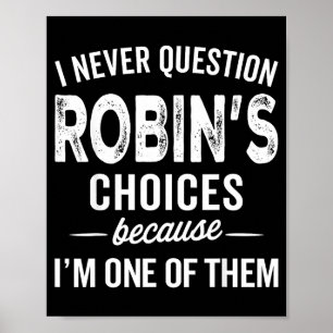 I Never Question Robin’s Choices - Robin D Name  Poster