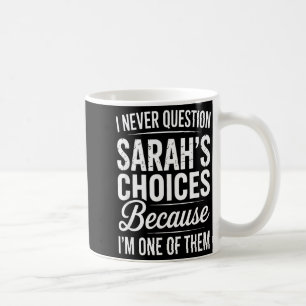 I Never Question Sarah’s Choices - Sarah D Name Coffee Mug
